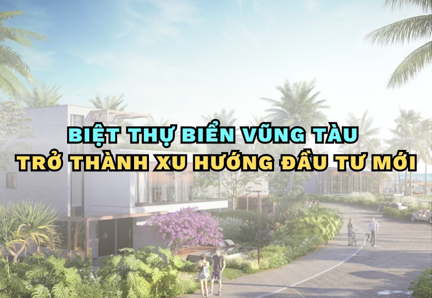 biet thu bien vung tau tro thanh xu huong dau tu moi