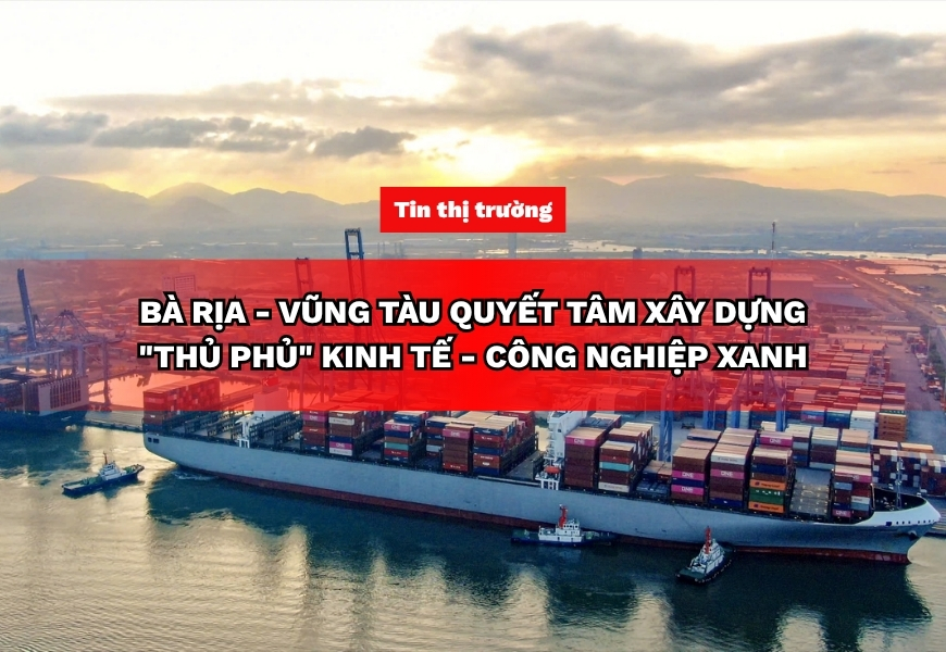 ba ria vung tau quyet tam xay dung thu phu kinh te cong nghiep xanh