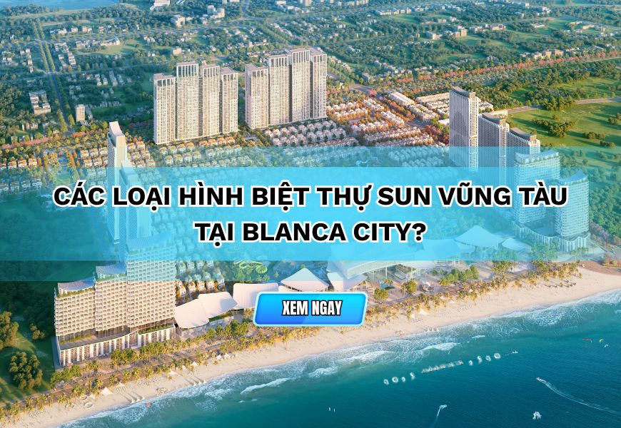 cac loai hinh biet thu sun vung tau tai blanca city